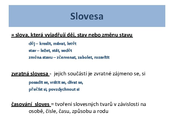 Slovesa = slova, která vyjadřují děj, stav nebo změnu stavu děj – kreslit, mávat,