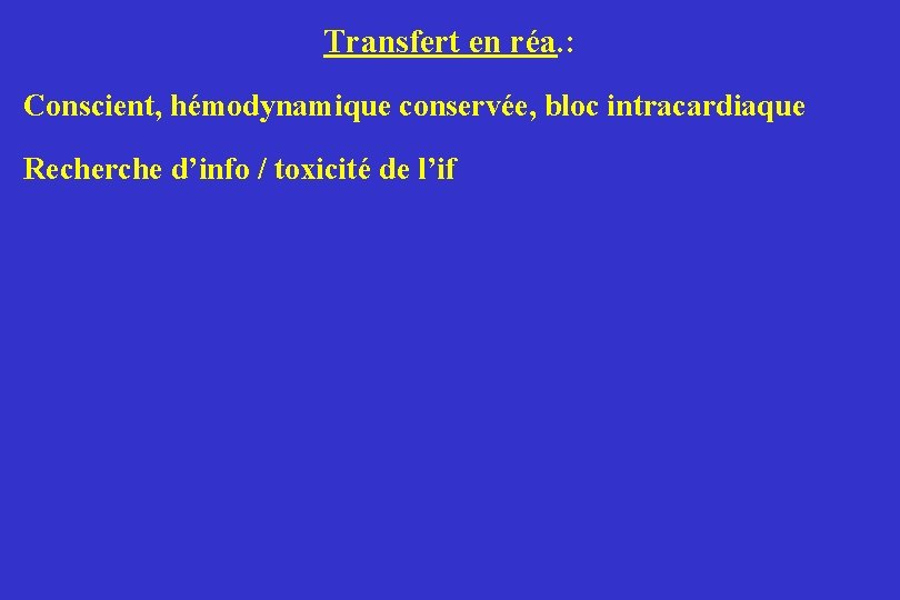 Transfert en réa. : Conscient, hémodynamique conservée, bloc intracardiaque Recherche d’info / toxicité de