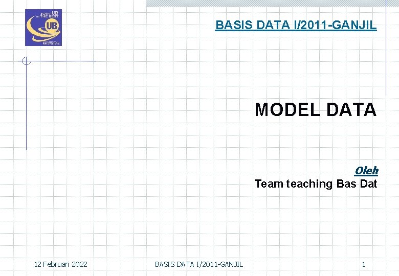 BASIS DATA I/2011 -GANJIL MODEL DATA Oleh Team teaching Bas Dat 12 Februari 2022