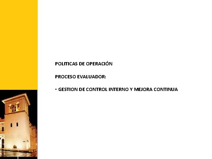 POLITICAS DE OPERACIÓN PROCESO EVALUADOR: • GESTION DE CONTROL INTERNO Y MEJORA CONTINUA 