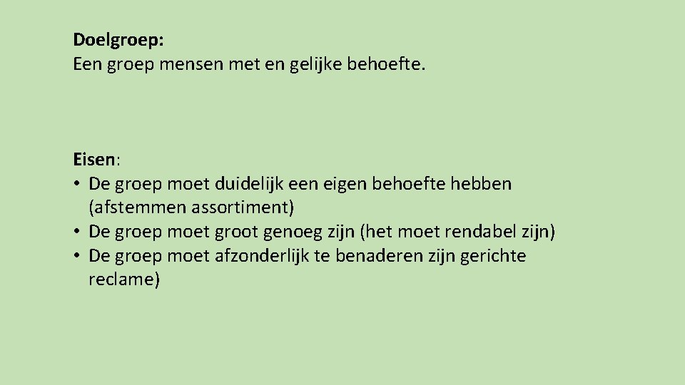 Doelgroep: Een groep mensen met en gelijke behoefte. Eisen: • De groep moet duidelijk