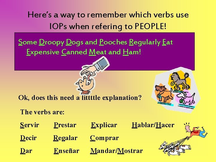 Here’s a way to remember which verbs use IOPs when refering to PEOPLE! Some
