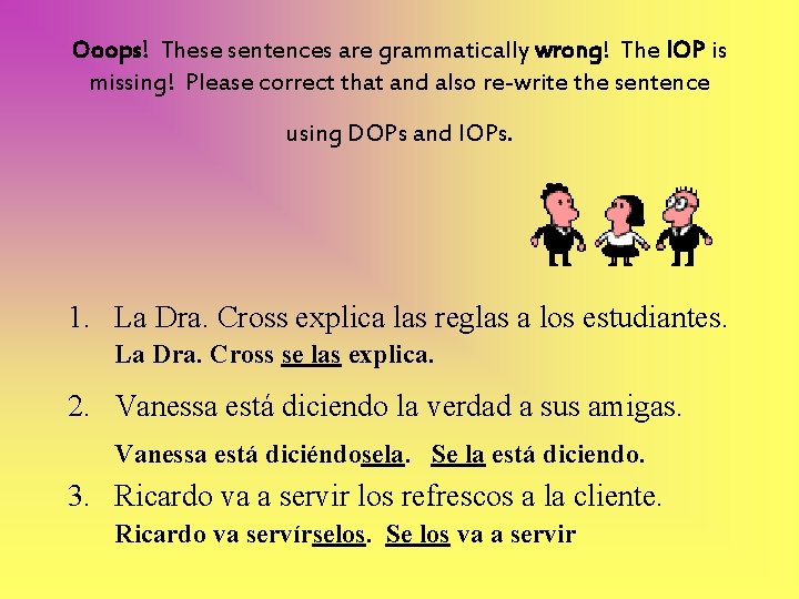 Ooops! These sentences are grammatically wrong! The IOP is missing! Please correct that and