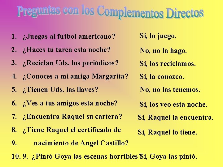 1. ¿Juegas al fútbol americano? Sí, lo juego. 2. ¿Haces tu tarea esta noche?