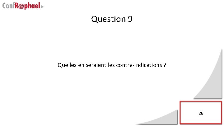 Question 9 Quelles en seraient les contre-indications ? 26 