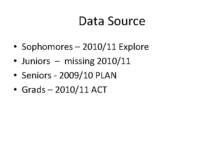 Data Source • • Sophomores – 2010/11 Explore Juniors – missing 2010/11 Seniors -