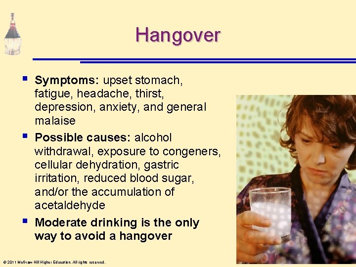 Hangover § § § Symptoms: upset stomach, fatigue, headache, thirst, depression, anxiety, and general