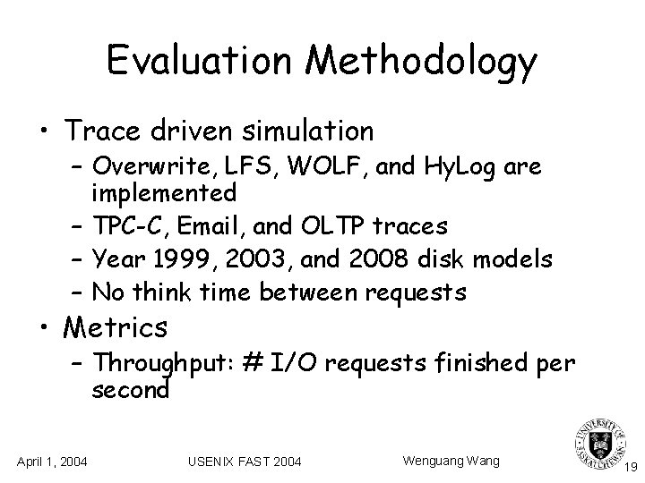 Evaluation Methodology • Trace driven simulation – Overwrite, LFS, WOLF, and Hy. Log are Evaluation Methodology • Trace driven simulation – Overwrite, LFS, WOLF, and Hy. Log are