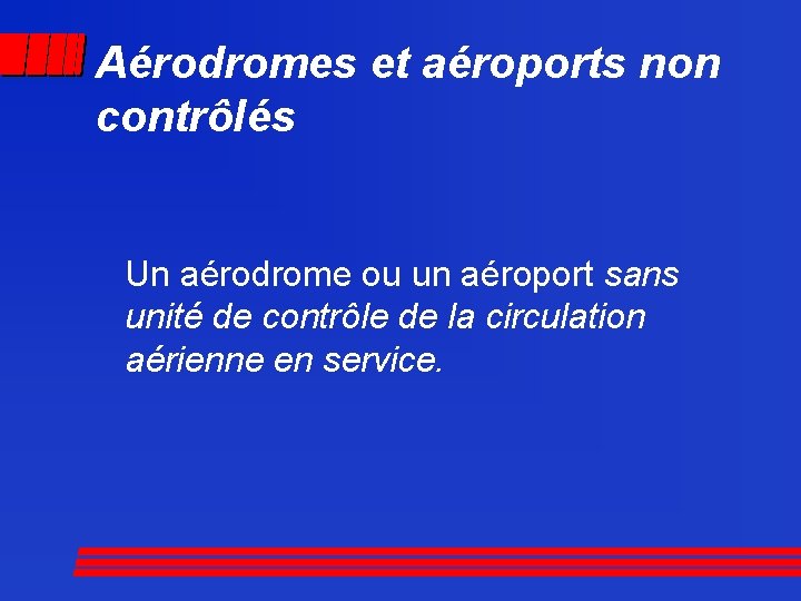 Aérodromes et aéroports non contrôlés Un aérodrome ou un aéroport sans unité de contrôle