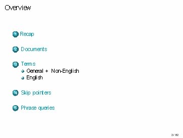 Overview 1 Recap 2 Documents 3 Terms General + Non-English 4 Skip pointers 5 Overview 1 Recap 2 Documents 3 Terms General + Non-English 4 Skip pointers 5