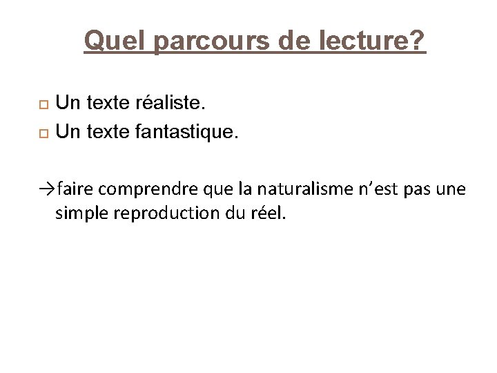 Quel parcours de lecture? Un texte réaliste. Un texte fantastique. →faire comprendre que la