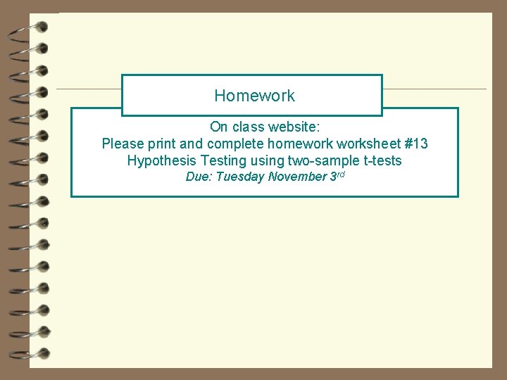Homework On class website: Please print and complete homeworksheet #13 Hypothesis Testing using two-sample