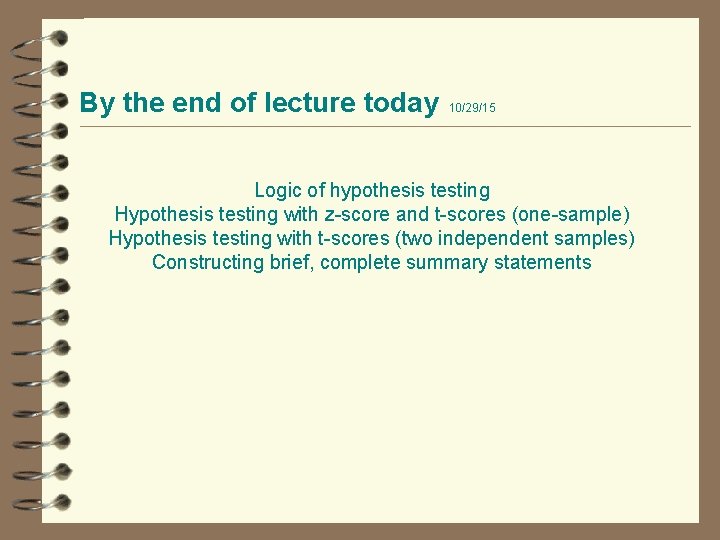 By the end of lecture today 10/29/15 Logic of hypothesis testing Hypothesis testing with