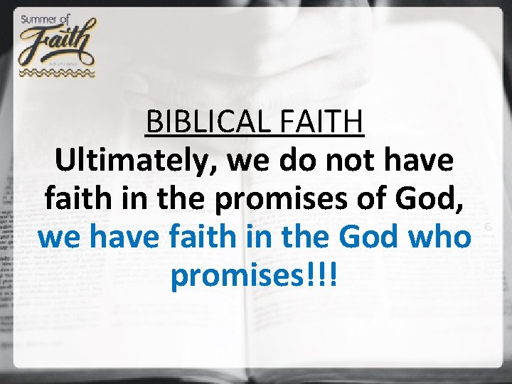 BIBLICAL FAITH Ultimately, we do not have faith in the promises of God, we