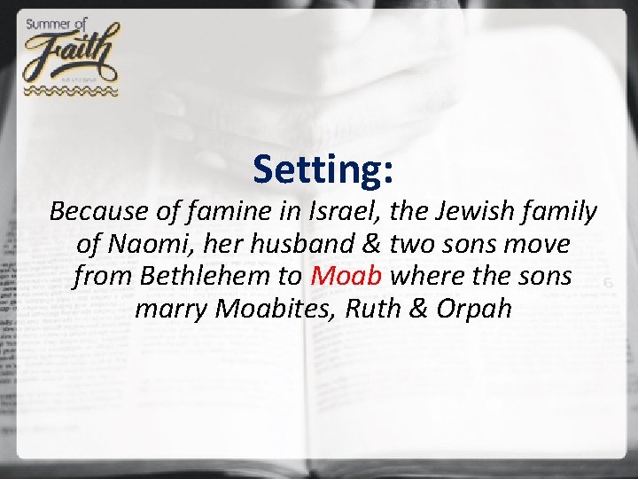 Setting: Because of famine in Israel, the Jewish family of Naomi, her husband &