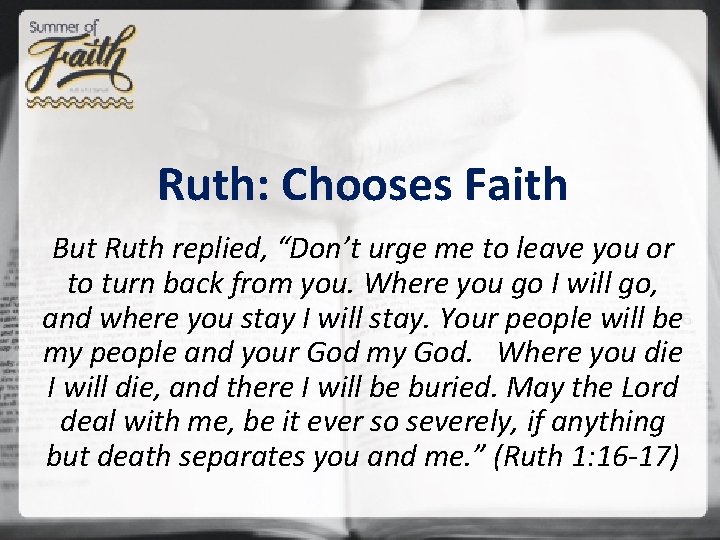 Ruth: Chooses Faith But Ruth replied, “Don’t urge me to leave you or to