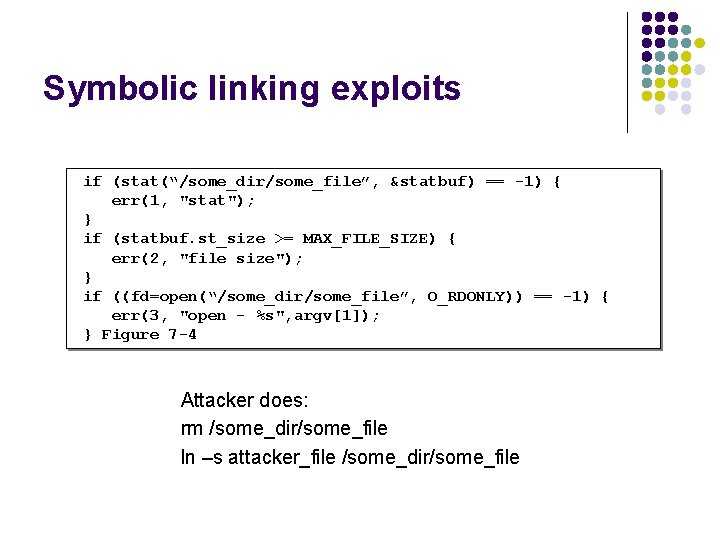 Symbolic linking exploits if (stat(“/some_dir/some_file”, &statbuf) == -1) { err(1, "stat"); } if (statbuf.