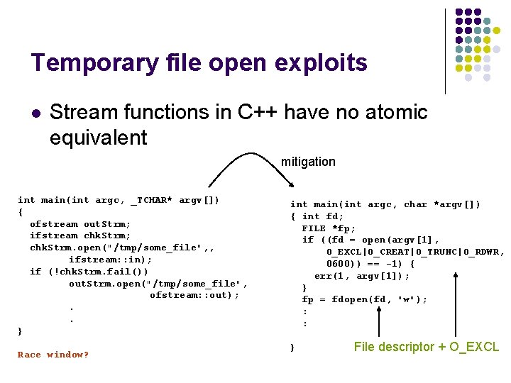 Temporary file open exploits l Stream functions in C++ have no atomic equivalent mitigation