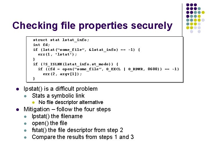 Checking file properties securely struct stat lstat_info; int fd; if (lstat(“some_file”, &lstat_info) == -1)