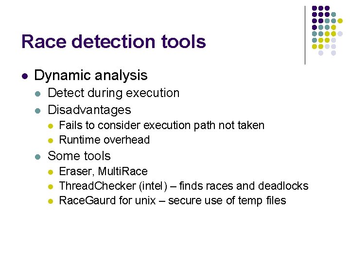 Race detection tools l Dynamic analysis l l Detect during execution Disadvantages l l