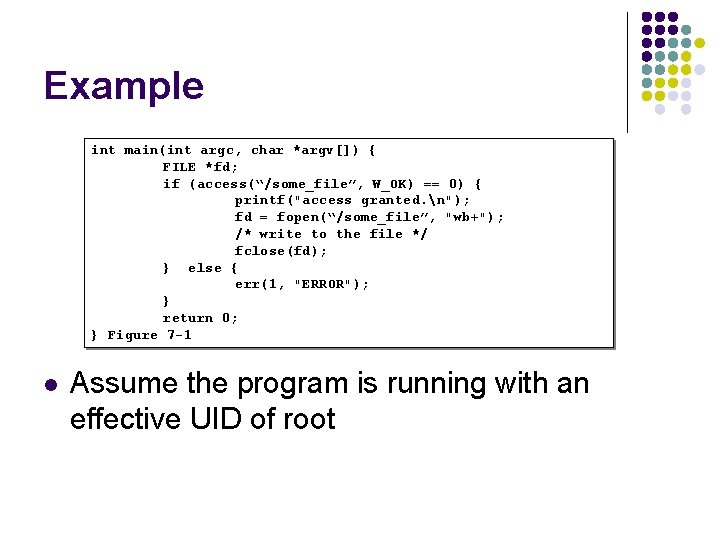 Example int main(int argc, char *argv[]) { FILE *fd; if (access(“/some_file”, W_OK) == 0)