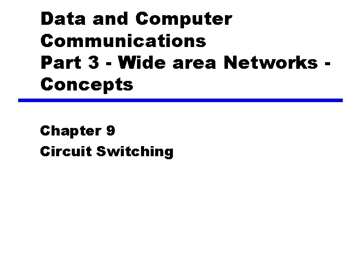 Data and Computer Communications Part 3 - Wide area Networks Concepts Chapter 9 Circuit