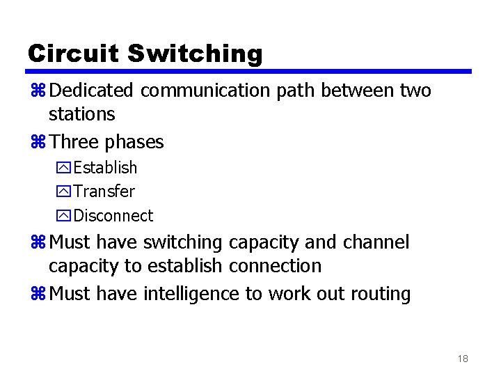 Circuit Switching z Dedicated communication path between two stations z Three phases y. Establish