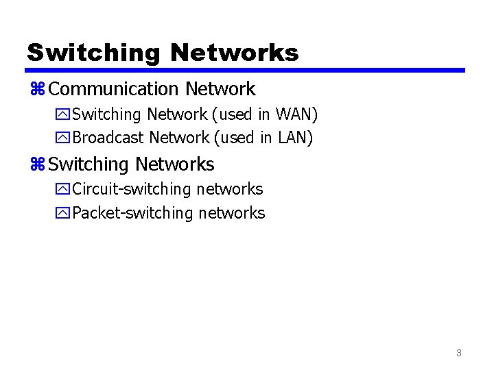 Switching Networks z Communication Network y. Switching Network (used in WAN) y. Broadcast Network