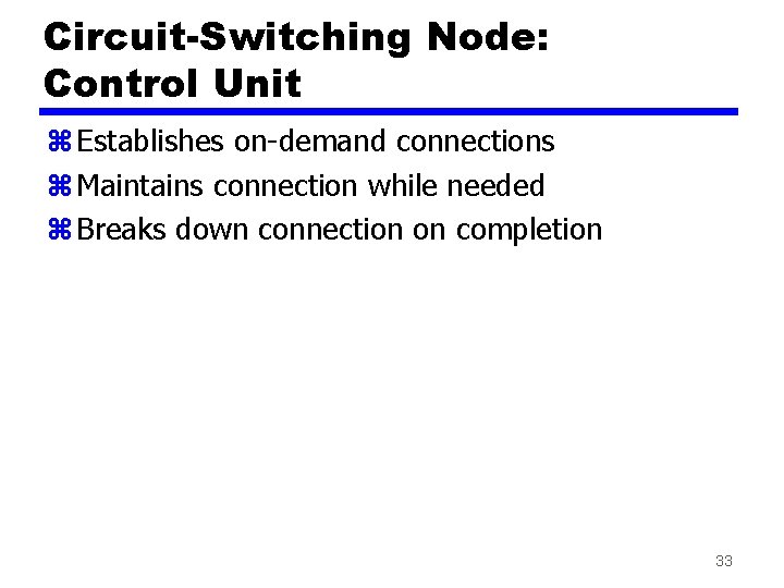 Circuit-Switching Node: Control Unit z Establishes on-demand connections z Maintains connection while needed z