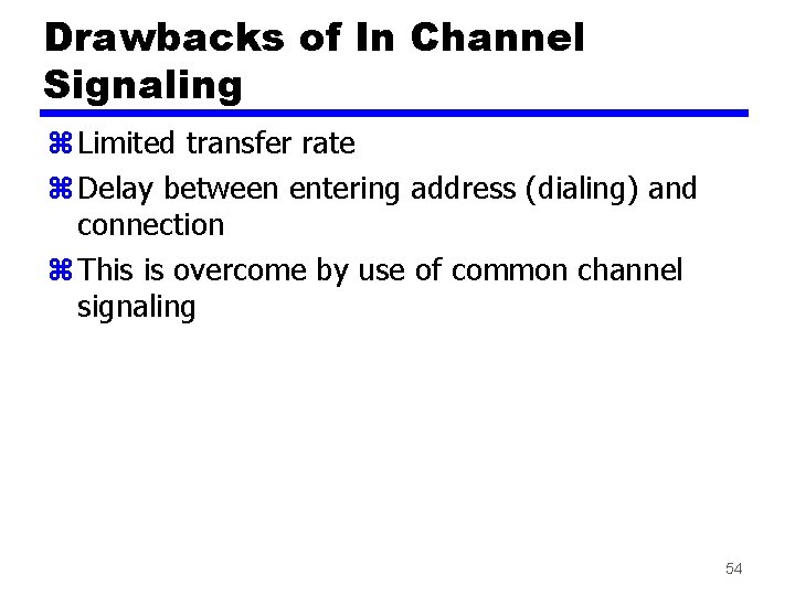 Drawbacks of In Channel Signaling z Limited transfer rate z Delay between entering address