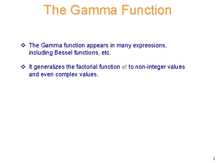 The Gamma Function v The Gamma function appears in many expressions, including Bessel functions,