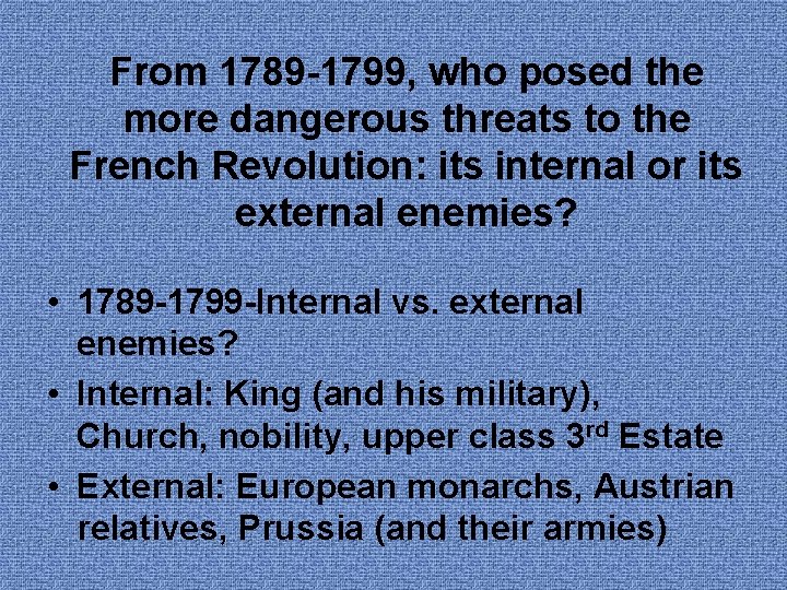 From 1789 -1799, who posed the more dangerous threats to the French Revolution: its From 1789 -1799, who posed the more dangerous threats to the French Revolution: its