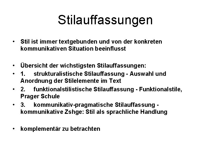 Stilauffassungen • Stil ist immer textgebunden und von der konkreten kommunikativen Situation beeinflusst •