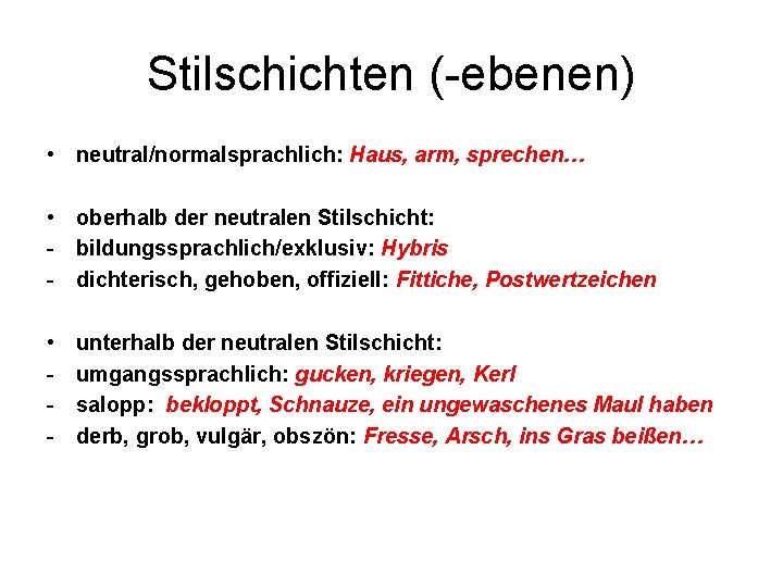 Stilschichten (-ebenen) • neutral/normalsprachlich: Haus, arm, sprechen… • oberhalb der neutralen Stilschicht: - bildungssprachlich/exklusiv: