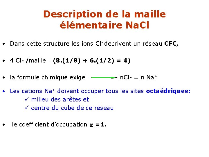 Description de la maille élémentaire Na. Cl • Dans cette structure les ions Cl-