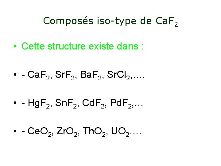 Composés iso-type de Ca. F 2 • Cette structure existe dans : • -