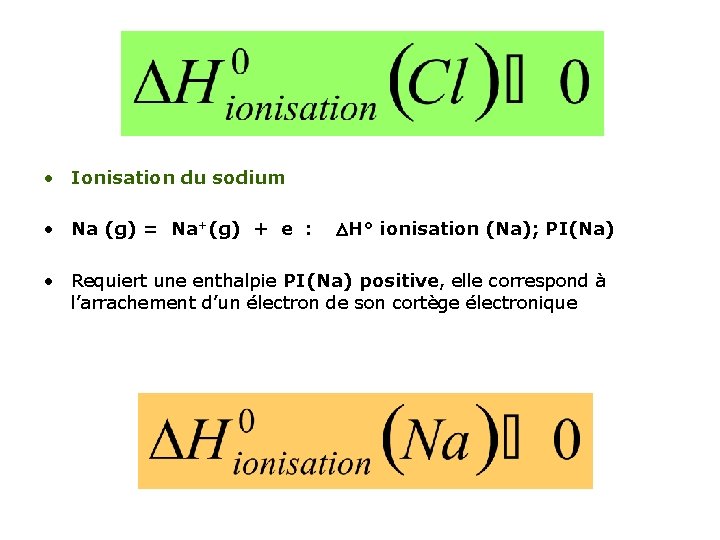  • Ionisation du sodium • Na (g) = Na+(g) + e : H°