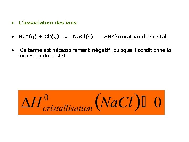  • L’association des ions • Na+(g) + Cl-(g) = Na. Cl(s) • H°formation