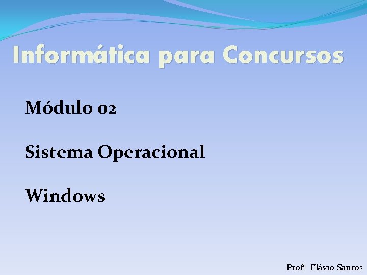 Informática para Concursos Módulo 02 Sistema Operacional Windows Profº Flávio Santos 