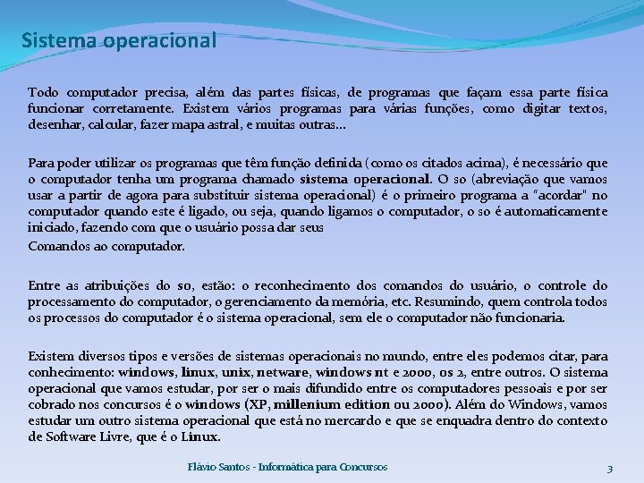 Sistema operacional Todo computador precisa, além das partes físicas, de programas que façam essa