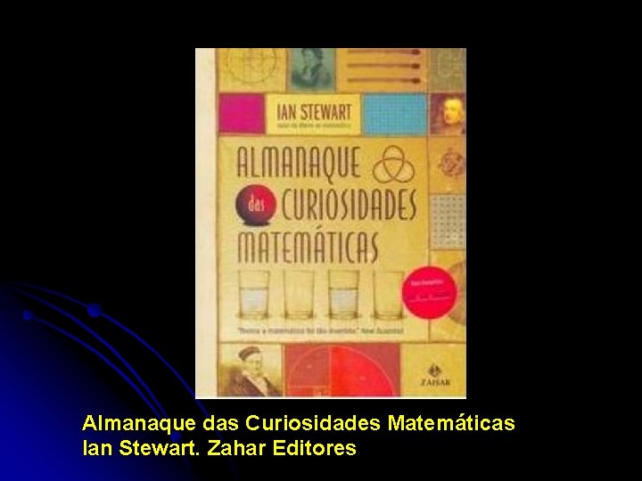 Almanaque das Curiosidades Matemáticas Ian Stewart. Zahar Editores 