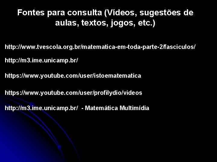 Fontes para consulta (Vídeos, sugestões de aulas, textos, jogos, etc. ) http: //www. tvescola.