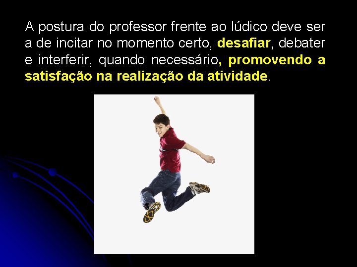 A postura do professor frente ao lúdico deve ser a de incitar no momento