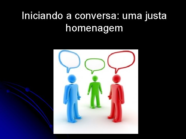 Iniciando a conversa: uma justa homenagem 