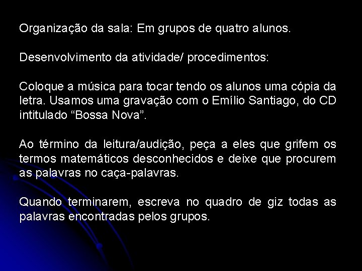 Organização da sala: Em grupos de quatro alunos. Desenvolvimento da atividade/ procedimentos: Coloque a