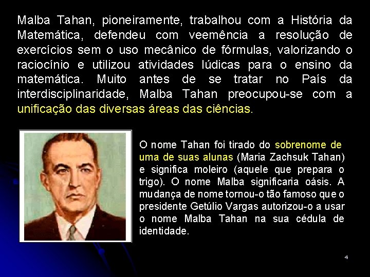 Malba Tahan, pioneiramente, trabalhou com a História da Matemática, defendeu com veemência a resolução