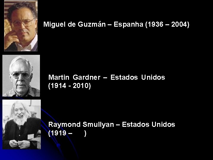 Miguel de Guzmán – Espanha (1936 – 2004) Martin Gardner – Estados Unidos (1914