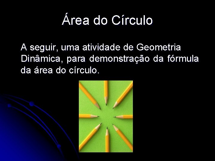 Área do Círculo A seguir, uma atividade de Geometria Dinâmica, para demonstração da fórmula