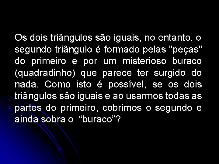 Os dois triângulos são iguais, no entanto, o segundo triângulo é formado pelas "peças"