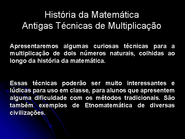 História da Matemática Antigas Técnicas de Multiplicação Apresentaremos algumas curiosas técnicas para a multiplicação